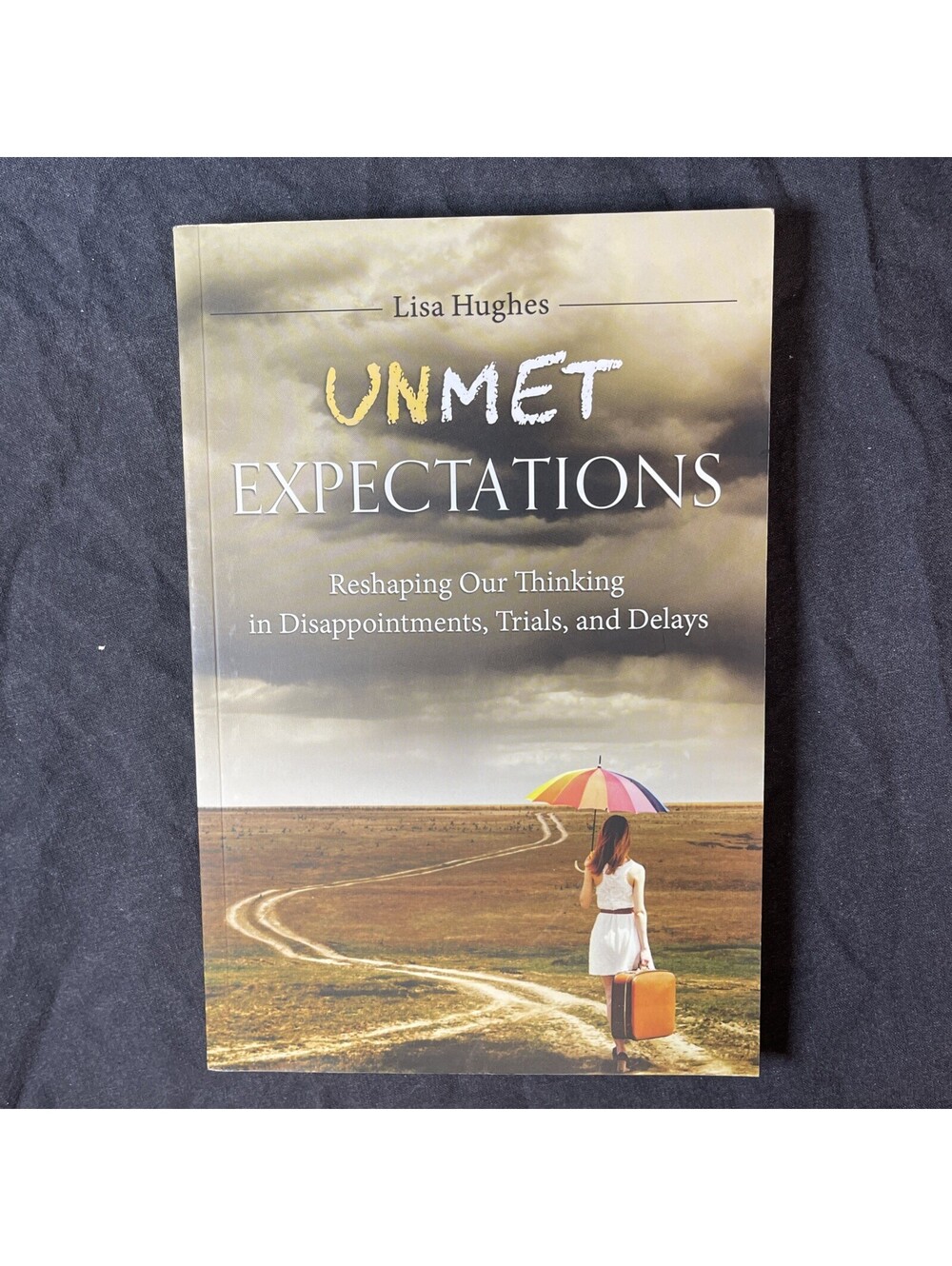 Unmet Expectations: Reshaping Our Thinking in Disappointments, Trials, and D...